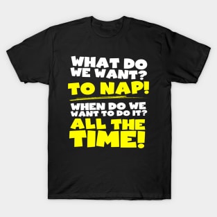 What do we want? To nap! When? All the time! T-Shirt